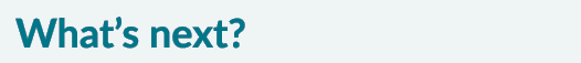 What’s next?